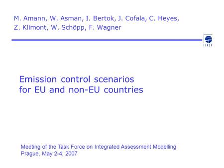 Emission control scenarios for EU and non-EU countries M. Amann, W. Asman, I. Bertok, J. Cofala, C. Heyes, Z. Klimont, W. Schöpp, F. Wagner Meeting of.