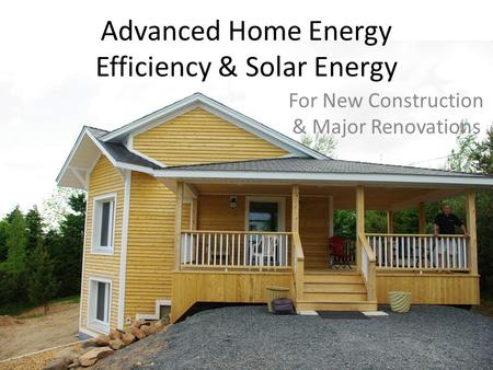 Advanced Home Energy Efficiency & Solar Energy For New Construction & Major Renovations.