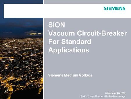 Schutzvermerk / Copyright-Vermerk SION Vacuum Circuit-Breaker For Standard Applications Siemens Medium Voltage Sector Energy, Business Unit Medium Voltage.