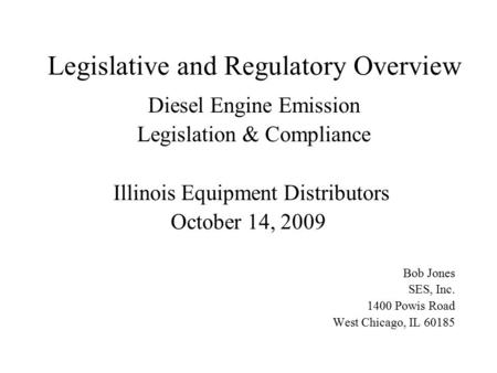 Legislative and Regulatory Overview Diesel Engine Emission Legislation & Compliance Illinois Equipment Distributors October 14, 2009 Bob Jones SES, Inc.