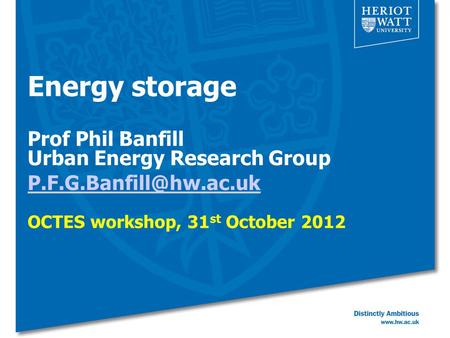 Energy storage Prof Phil Banfill Urban Energy Research Group OCTES workshop, 31 st October 2012.