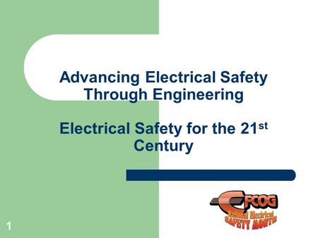 Advancing Electrical Safety Through Engineering Electrical Safety for the 21 st Century 1.