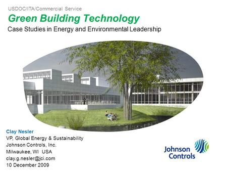 Green Building Technology Case Studies in Energy and Environmental Leadership Clay Nesler VP, Global Energy & Sustainability Johnson Controls, Inc. Milwaukee,