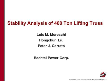 GTSTRUDL Users Group Annual Meeting, June 2010, page-1 Stability Analysis of 400 Ton Lifting Truss Luis M. Moreschi Hongchun Liu Peter J. Carrato Bechtel.