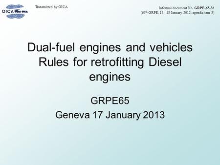 Dual-fuel engines and vehicles Rules for retrofitting Diesel engines GRPE65 Geneva 17 January 2013 Informal document No. GRPE-65-36 (65 th GRPE, 15 - 18.