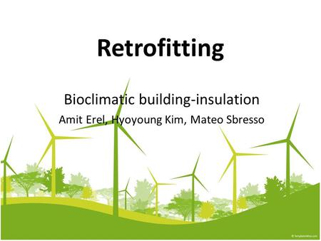 Retrofitting Bioclimatic building-insulation Amit Erel, Hyoyoung Kim, Mateo Sbresso.