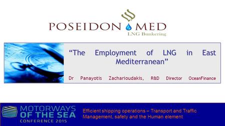 “The Employment of LNG in East Mediterranean” “The Employment of LNG in East Mediterranean” Dr Panayotis Zacharioudakis, R&D Director OceanFinance Efficient.