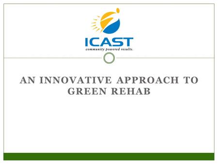 AN INNOVATIVE APPROACH TO GREEN REHAB. Introduction.