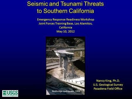 Seismic and Tsunami Threats to Southern California Nancy King, Ph.D. U.S. Geological Survey Pasadena Field Office Northridge earthquake 1994 Northridge.