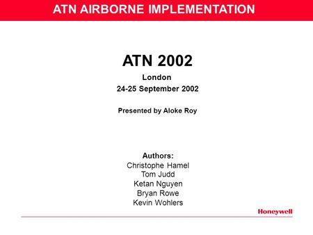 ATN 2002 London 24-25 September 2002 Presented by Aloke Roy Authors: Christophe Hamel Tom Judd Ketan Nguyen Bryan Rowe Kevin Wohlers ATN AIRBORNE IMPLEMENTATION.