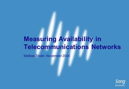 Measuring Availability in Telecommunications Networks Mattias Thulin, November 2004.
