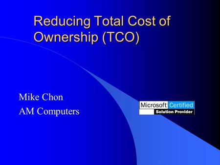 Reducing Total Cost of Ownership (TCO) Mike Chon AM Computers.
