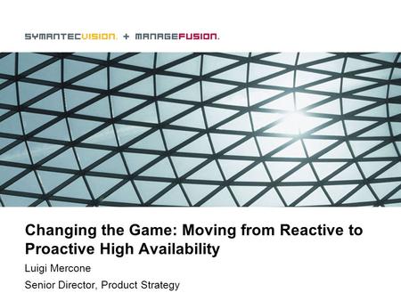 Changing the Game: Moving from Reactive to Proactive High Availability Luigi Mercone Senior Director, Product Strategy.