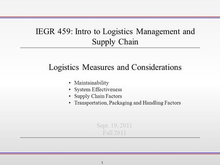 1 Logistics Measures and Considerations IEGR 459: Intro to Logistics Management and Supply Chain Sept. 19, 2011 Fall 2011 Maintainability System Effectiveness.