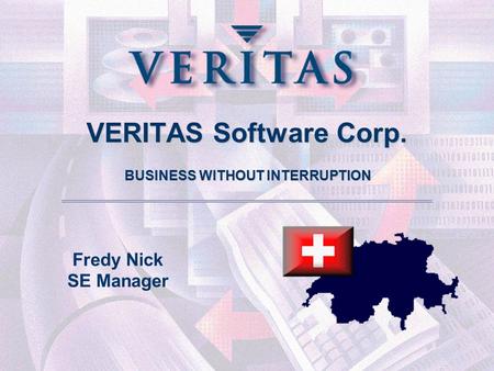 VERITAS Software Corp. BUSINESS WITHOUT INTERRUPTION Fredy Nick SE Manager.
