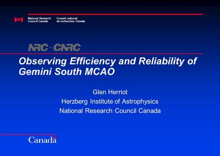 National Research Council Canada Conseil national de recherches Canada Observing Efficiency and Reliability of Gemini South MCAO Glen Herriot Herzberg.
