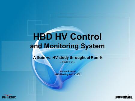 HBD HV Control and Monitoring System A Gain vs. HV study throughout Run-9 – PART 2 – Manuel Proissl HBD Meeting 06/23/2009.