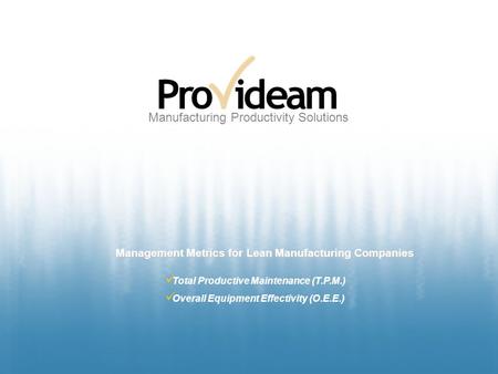 Manufacturing Productivity Solutions Management Metrics for Lean Manufacturing Companies Total Productive Maintenance (T.P.M.) Overall Equipment Effectivity.