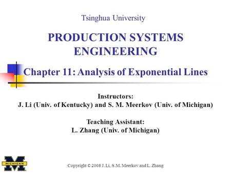 PRODUCTION SYSTEMS ENGINEERING Chapter 11: Analysis of Exponential Lines Instructors: J. Li (Univ. of Kentucky) and S. M. Meerkov (Univ. of Michigan) Teaching.
