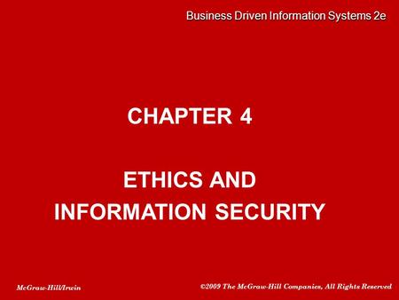 McGraw-Hill/Irwin ©2009 The McGraw-Hill Companies, All Rights Reserved CHAPTER 4 ETHICS AND INFORMATION SECURITY Business Driven Information Systems 2e.