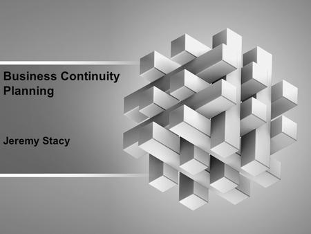 Business Continuity Planning Jeremy Stacy. Objectives Understand the steps in Business Continuity Planning Understand the terminology used in Business.