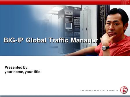 1 BIG-IP Global Traffic Manager Presented by: your name, your title.
