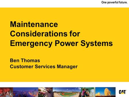 One powerful future. Maintenance Considerations for Emergency Power Systems Ben Thomas Customer Services Manager.