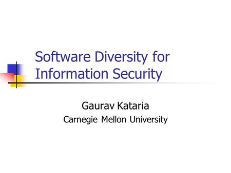 Software Diversity for Information Security Gaurav Kataria Carnegie Mellon University.