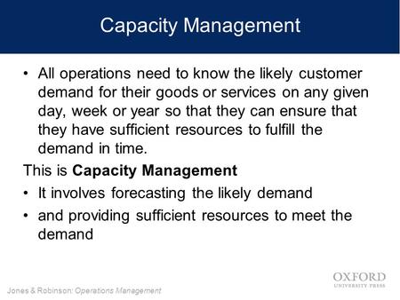 Jones & Robinson: Operations Management All operations need to know the likely customer demand for their goods or services on any given day, week or year.