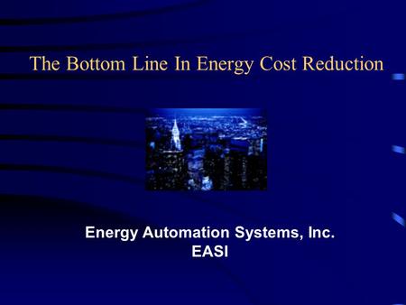 The Bottom Line In Energy Cost Reduction Energy Automation Systems, Inc. EASI.