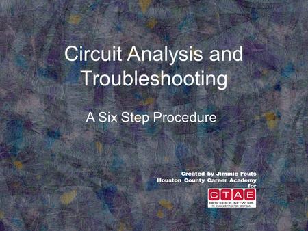 Circuit Analysis and Troubleshooting A Six Step Procedure Created by Jimmie Fouts Houston County Career Academy for.