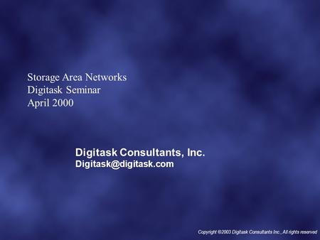 Copyright ©2003 Digitask Consultants Inc., All rights reserved Storage Area Networks Digitask Seminar April 2000 Digitask Consultants, Inc.