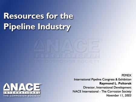 Topics To Be Covered NACE International – Overview NACE Standards & Technical Reports NACE Education & Certification.