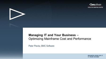 Peter Plevka, BMC Software Managing IT and Your Business – Optimizing Mainframe Cost and Performance.