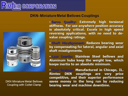 DKN- Miniature Metal Bellows Couplings DKN Miniature Metal Bellows Coupling with Collet Clamp  Servo Quality: Extremely high torsional stiffness. For.