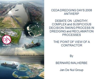 CEDA DREDGING DAYS 2008 ANTWERP DEBATE ON LENGTHY, COMPLEX and SUSPICIOUS DECISION-TAKING PROCESS IN DREDGING and RECLAMATION PROCESSES THE POINT OF VIEW.