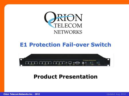 Slide 1 Orion Telecom Networks Inc. - 2012Slide 1 E1 Protection Fail-over Switch xcvcxv Updated: Aug, 2012Orion Telecom Networks Inc. - 2012 E1 Protection.