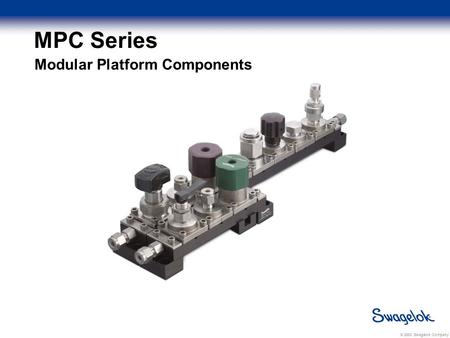 © 2003 Swagelok Company MPC Series Modular Platform Components.