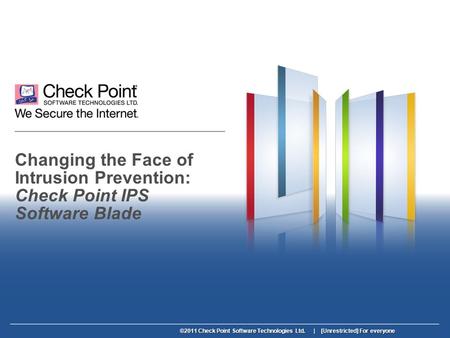 ©2011 Check Point Software Technologies Ltd. | [Unrestricted] For everyone Changing the Face of Intrusion Prevention: Check Point IPS Software Blade.