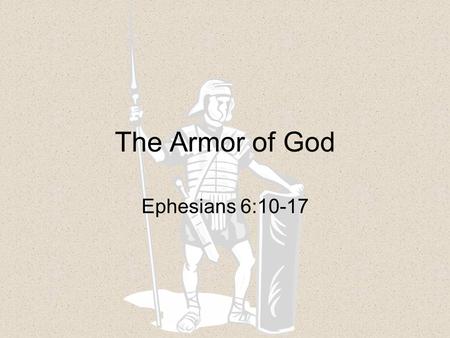 The Armor of God Ephesians 6:10-17.