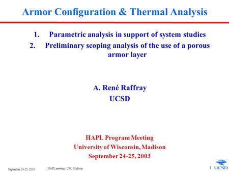 September 24-25, 2003 HAPL meeting, UW, Madison 1 Armor Configuration & Thermal Analysis 1.Parametric analysis in support of system studies 2.Preliminary.