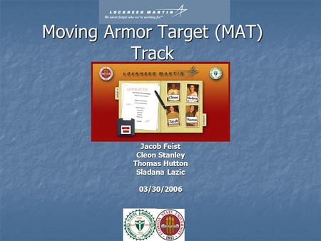 Moving Armor Target (MAT) Track Jacob Feist Cleon Stanley Thomas Hutton Sladana Lazic 03/30/2006.