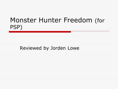 Monster Hunter Freedom (for PSP) Reviewed by Jorden Lowe.