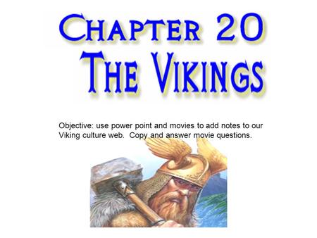 Objective: use power point and movies to add notes to our Viking culture web. Copy and answer movie questions.