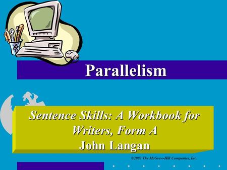 ©2002 The McGraw-Hill Companies, Inc. Sentence Skills: A Workbook for Writers, Form A John Langan Parallelism.