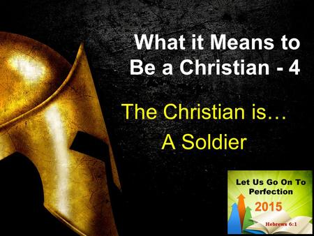 What it Means to Be a Christian - 4 The Christian is… A Soldier.