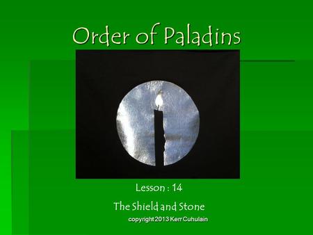Order of Paladins Lesson : 14 The Shield and Stone copyright 2013 Kerr Cuhulain.