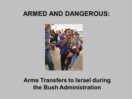 ARMED AND DANGEROUS: Arms Transfers to Israel during the Bush Administration.