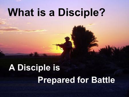 What is a Disciple? A Disciple is Prepared for Battle.