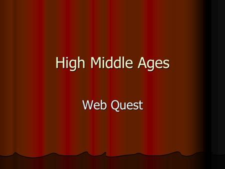 High Middle Ages Web Quest. You are on a QUEST! Welcome to the fascinating world of the Middle Ages, a time of kings, castles, armor, and feudal life.